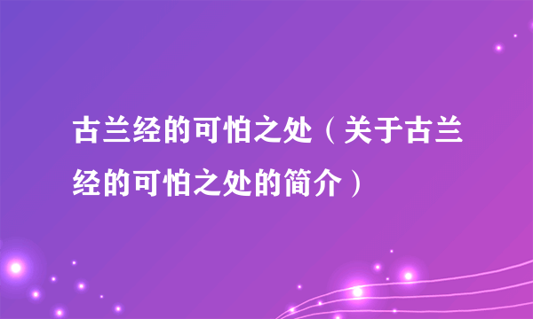 古兰经的可怕之处（关于古兰经的可怕之处的简介）