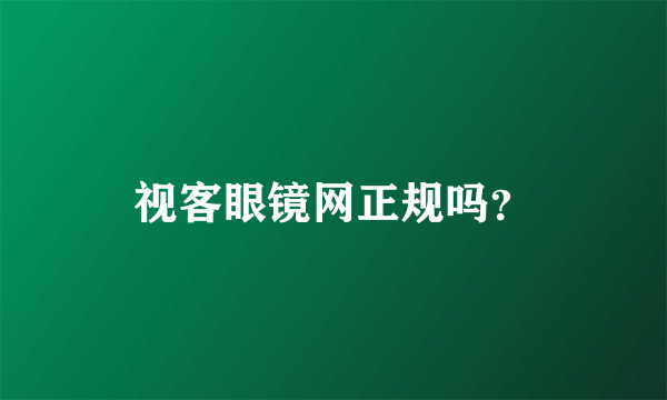 视客眼镜网正规吗？