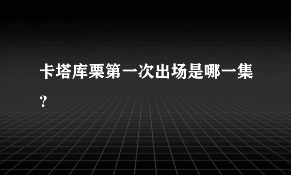 卡塔库栗第一次出场是哪一集？