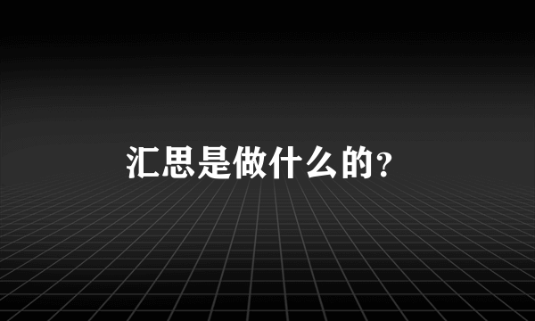 汇思是做什么的？