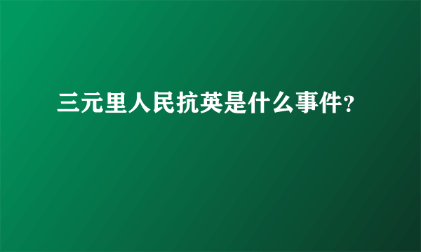 三元里人民抗英是什么事件？