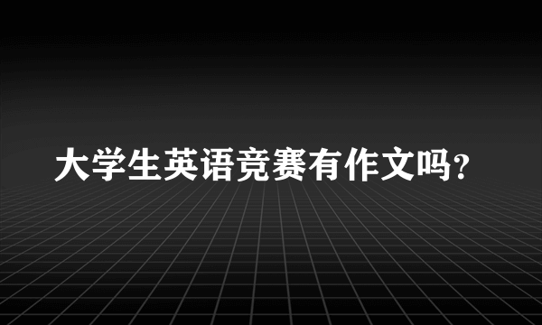 大学生英语竞赛有作文吗？