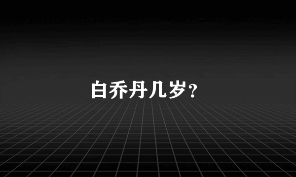 白乔丹几岁？