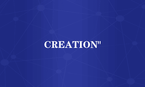 CREATION