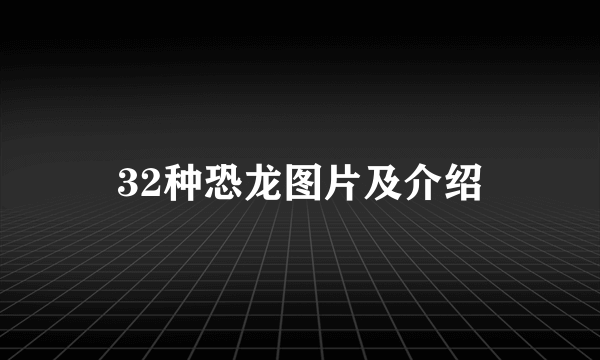 32种恐龙图片及介绍