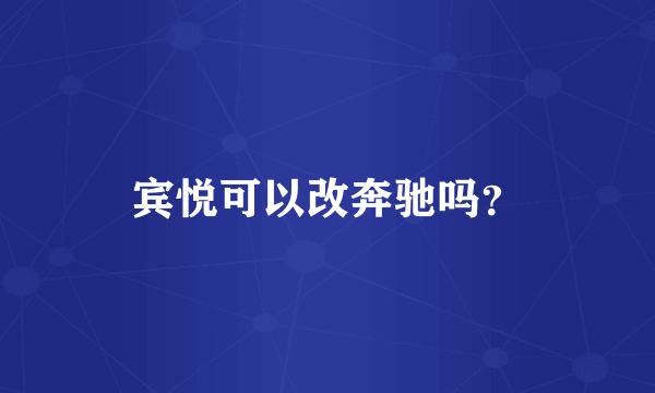 宾悦可以改奔驰吗？