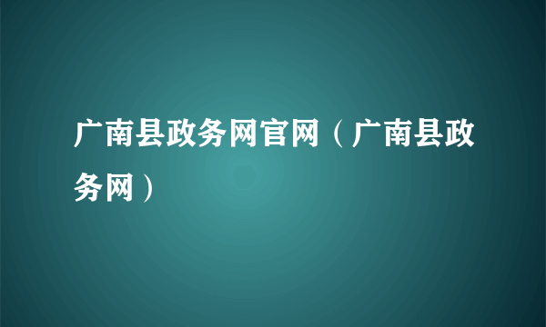 广南县政务网官网（广南县政务网）