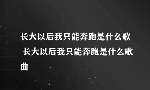 长大以后我只能奔跑是什么歌 长大以后我只能奔跑是什么歌曲