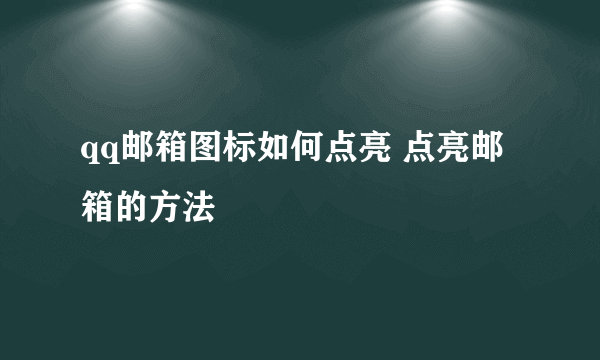 qq邮箱图标如何点亮 点亮邮箱的方法