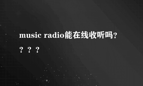 music radio能在线收听吗？？？？