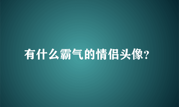 有什么霸气的情侣头像？