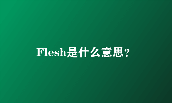 Flesh是什么意思？