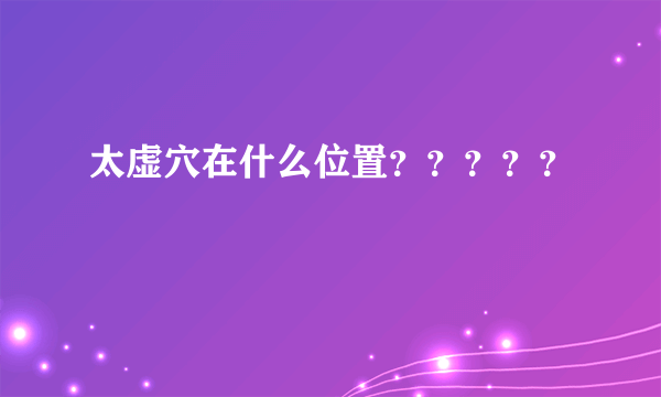 太虚穴在什么位置？？？？？