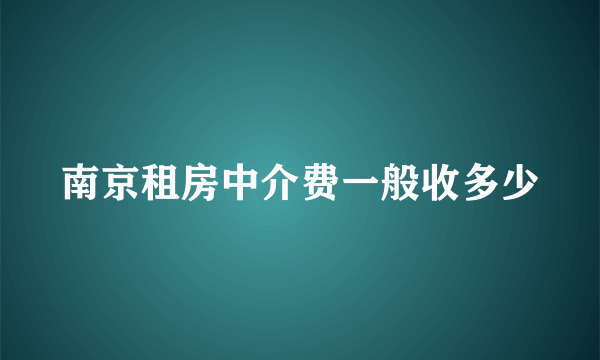 南京租房中介费一般收多少