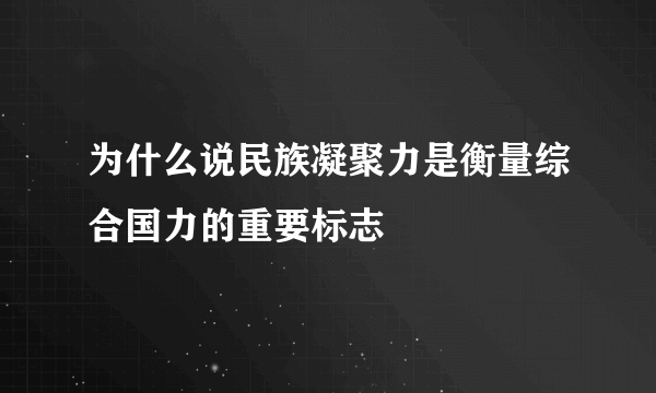 为什么说民族凝聚力是衡量综合国力的重要标志