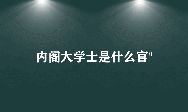 内阁大学士是什么官