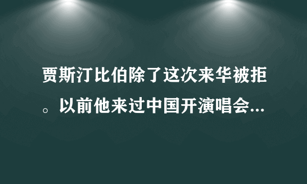 贾斯汀比伯除了这次来华被拒。以前他来过中国开演唱会吗，是什么时候，都在哪，一共多少次？