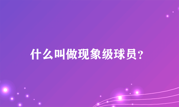 什么叫做现象级球员？