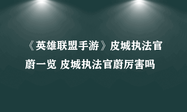 《英雄联盟手游》皮城执法官蔚一览 皮城执法官蔚厉害吗