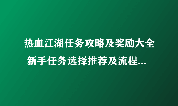 热血江湖任务攻略及奖励大全 新手任务选择推荐及流程2023