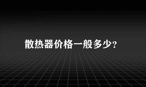 散热器价格一般多少？