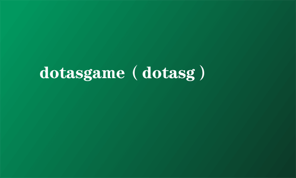 dotasgame（dotasg）