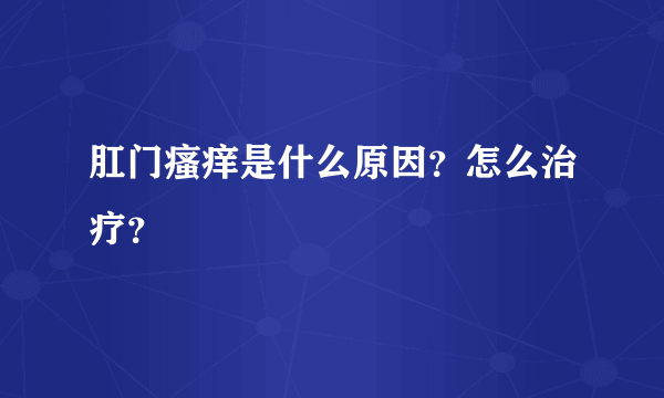 肛门瘙痒是什么原因？怎么治疗？