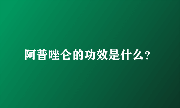 阿普唑仑的功效是什么？