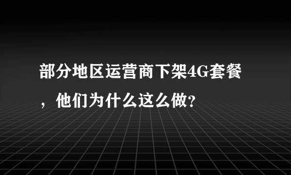 部分地区运营商下架4G套餐，他们为什么这么做？