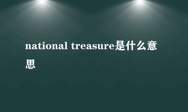 national treasure是什么意思