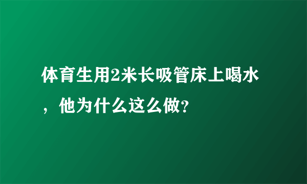 体育生用2米长吸管床上喝水，他为什么这么做？