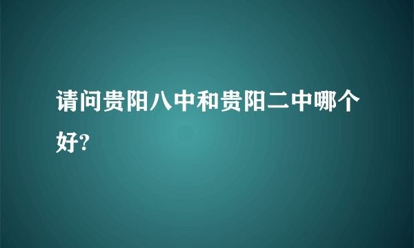 请问贵阳八中和贵阳二中哪个好?