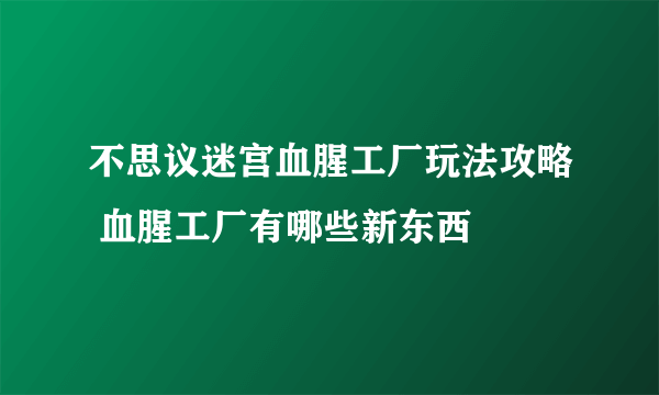 不思议迷宫血腥工厂玩法攻略 血腥工厂有哪些新东西