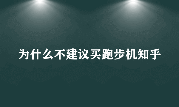 为什么不建议买跑步机知乎