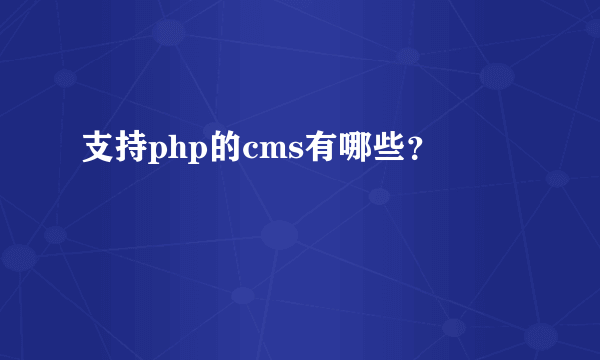 支持php的cms有哪些？