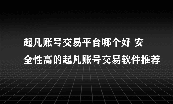 起凡账号交易平台哪个好 安全性高的起凡账号交易软件推荐