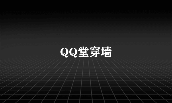 QQ堂穿墙