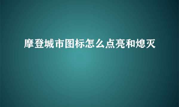 摩登城市图标怎么点亮和熄灭