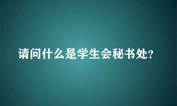 请问什么是学生会秘书处？