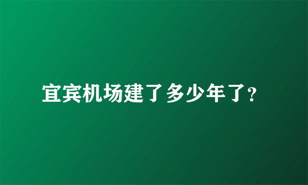 宜宾机场建了多少年了？