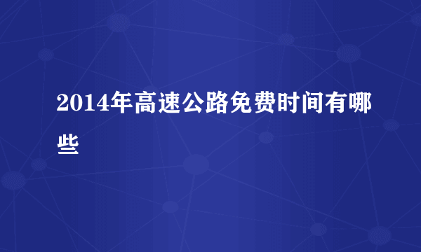 2014年高速公路免费时间有哪些