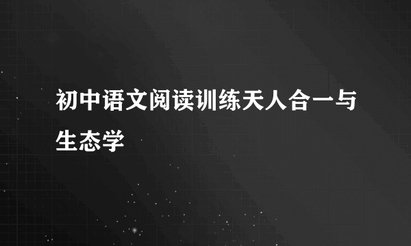 初中语文阅读训练天人合一与生态学