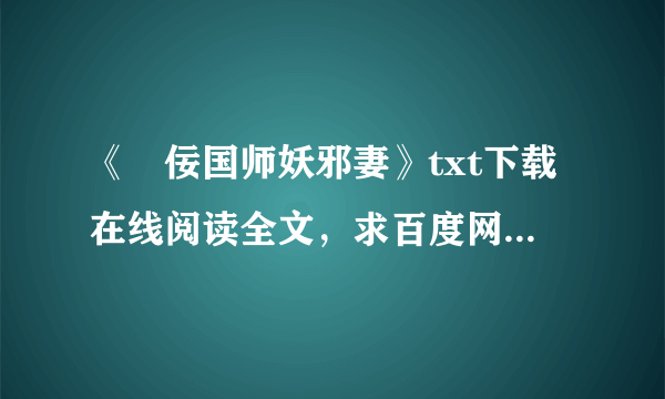 《姧佞国师妖邪妻》txt下载在线阅读全文，求百度网盘云资源