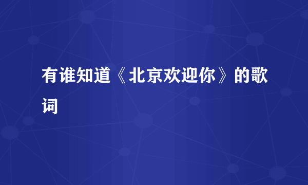 有谁知道《北京欢迎你》的歌词