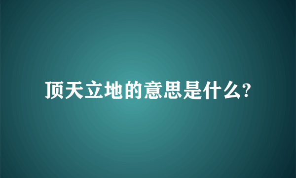 顶天立地的意思是什么?