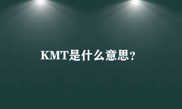 KMT是什么意思？