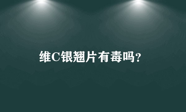 维C银翘片有毒吗？