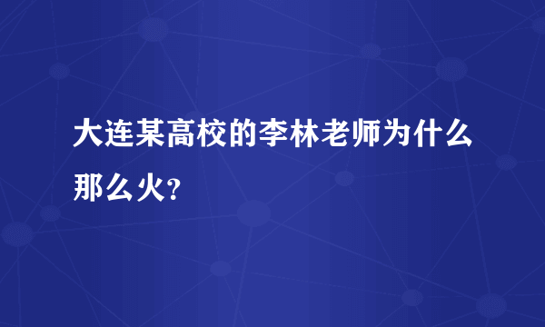 大连某高校的李林老师为什么那么火？