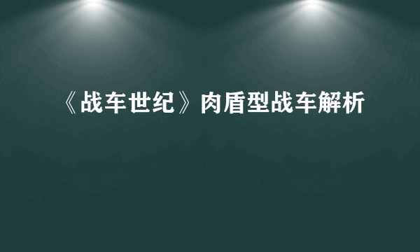 《战车世纪》肉盾型战车解析