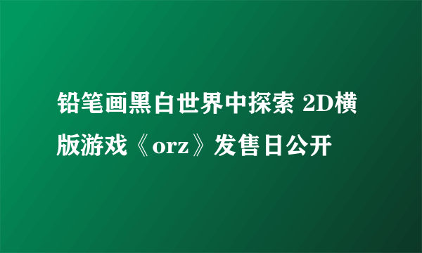 铅笔画黑白世界中探索 2D横版游戏《orz》发售日公开